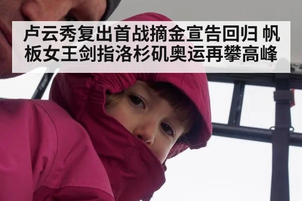 卢云秀复出首战摘金宣告回归 帆板女王剑指洛杉矶奥运再攀高峰